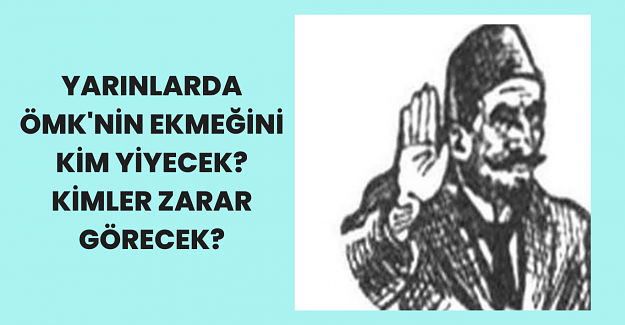 Yarınlarda ÖMK’nin Ekmeğini Kim Yiyecek? Kimler Zarar Görecek?