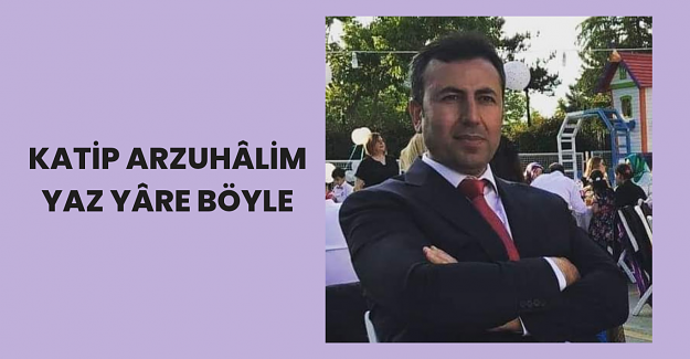 Katip Arzuhâlim Yaz Yâre Böyle