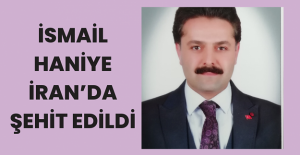 İsmail Haniye, İran’da Şehit Edildi