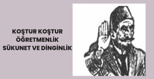 Koştur Koştur Öğretmenlik, Sükunet ve Dinginlik!